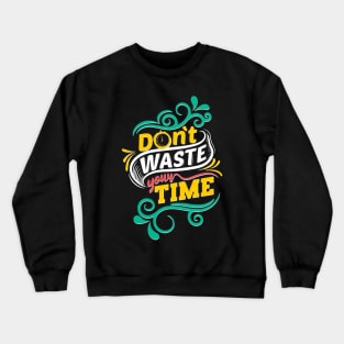 Dont Waste Your Time Crewneck Sweatshirt